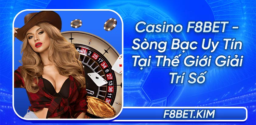 Casino F8BET - Sòng Bạc Uy Tín Tại Thế Giới Giải Trí Số