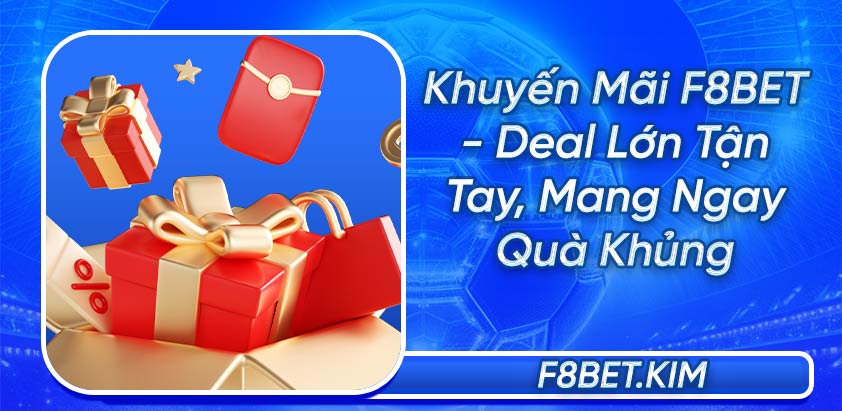 Khuyến Mãi F8BET - Deal Lớn Tận Tay, Mang Ngay Quà Khủng