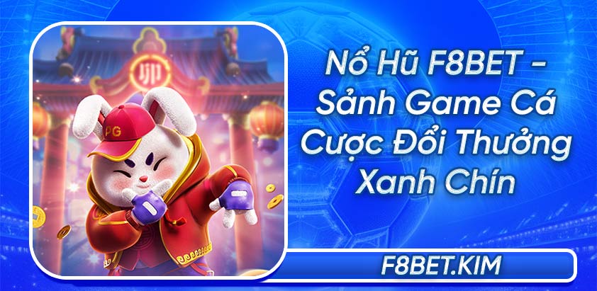 Nổ Hũ F8BET - Sảnh Game Cá Cược Đổi Thưởng Xanh Chín