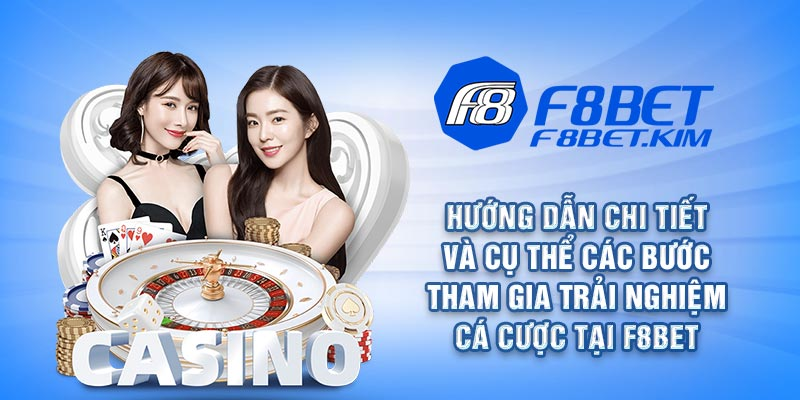 Hướng dẫn chi tiết và cụ thể các bước tham gia trải nghiệm cá cược tại F8BET